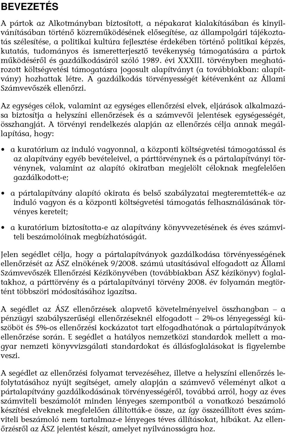 törvényben meghatározott költségvetési támogatásra jogosult alapítványt (a továbbiakban: alapítvány) hozhattak létre. A gazdálkodás törvényességét kétévenként az Állami Számvevőszék ellenőrzi.