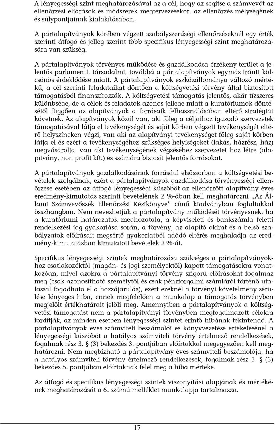 A pártalapítványok törvényes működése és gazdálkodása érzékeny terület a jelentős parlamenti, társadalmi, továbbá a pártalapítványok egymás iránti kölcsönös érdeklődése miatt.