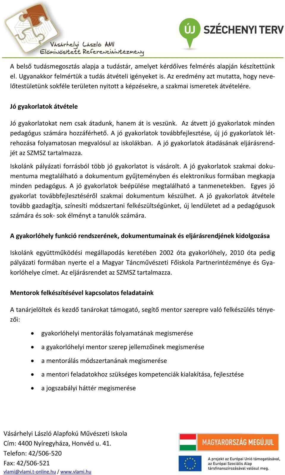 Az átvett jó gyakorlatok minden pedagógus számára hozzáférhető. A jó gyakorlatok továbbfejlesztése, új jó gyakorlatok létrehozása folyamatosan megvalósul az iskolákban.