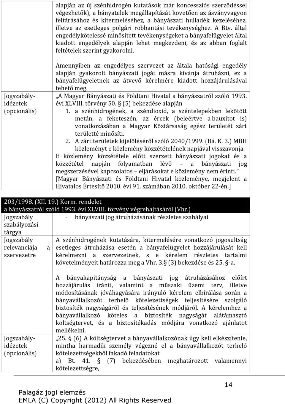 által engedélykötelessé minősített tevékenységeket a bányafelügyelet által kiadott engedélyek alapján lehet megkezdeni, és az abban foglalt feltételek szerint gyakorolni.