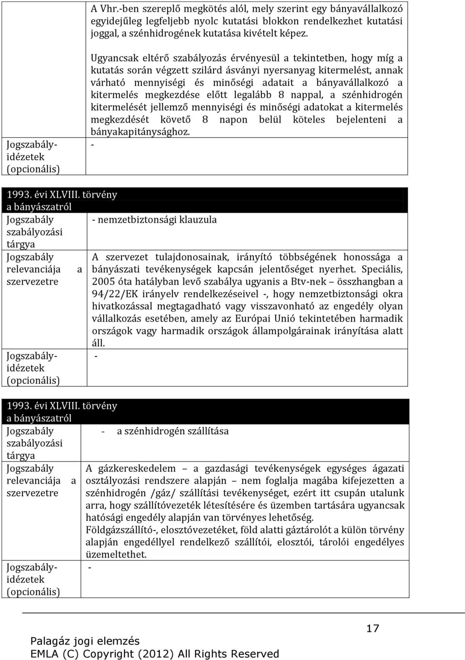 bányavállalkozó a kitermelés megkezdése előtt legalább 8 nappal, a szénhidrogén kitermelését jellemző mennyiségi és minőségi adatokat a kitermelés megkezdését követő 8 napon belül köteles bejelenteni