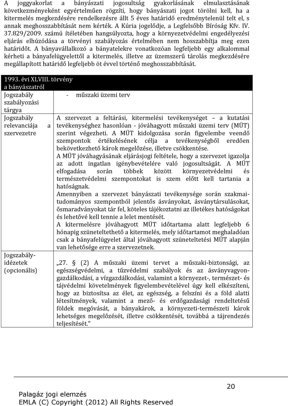 számú ítéletében hangsúlyozta, hogy a környezetvédelmi engedélyezési eljárás elhúzódása a törvényi szabályozás értelmében nem hosszabbítja meg ezen határidőt.