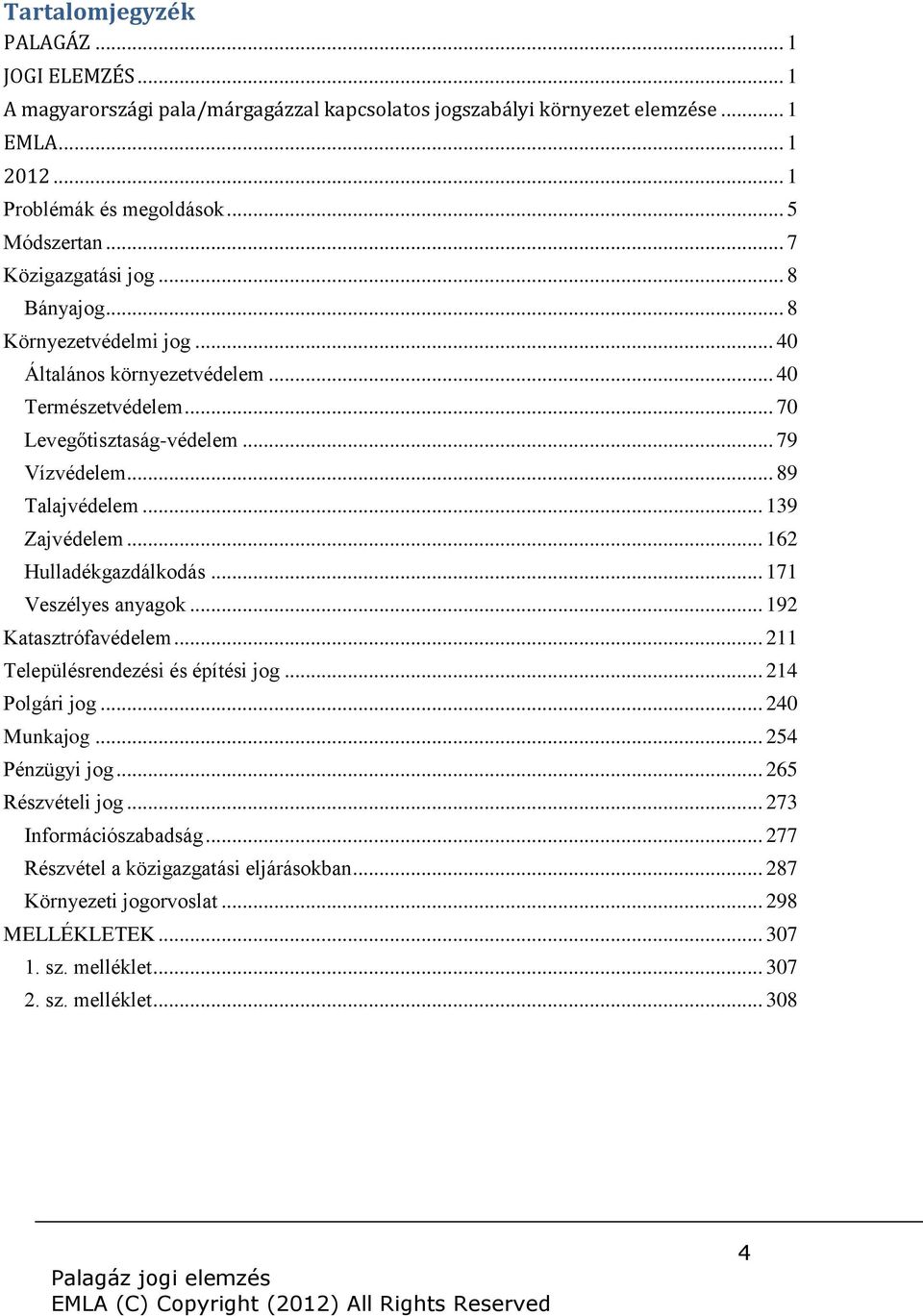 .. 139 Zajvédelem... 162 Hulladékgazdálkodás... 171 Veszélyes anyagok... 192 Katasztrófavédelem... 211 Településrendezési és építési jog... 214 Polgári jog... 240 Munkajog... 254 Pénzügyi jog.