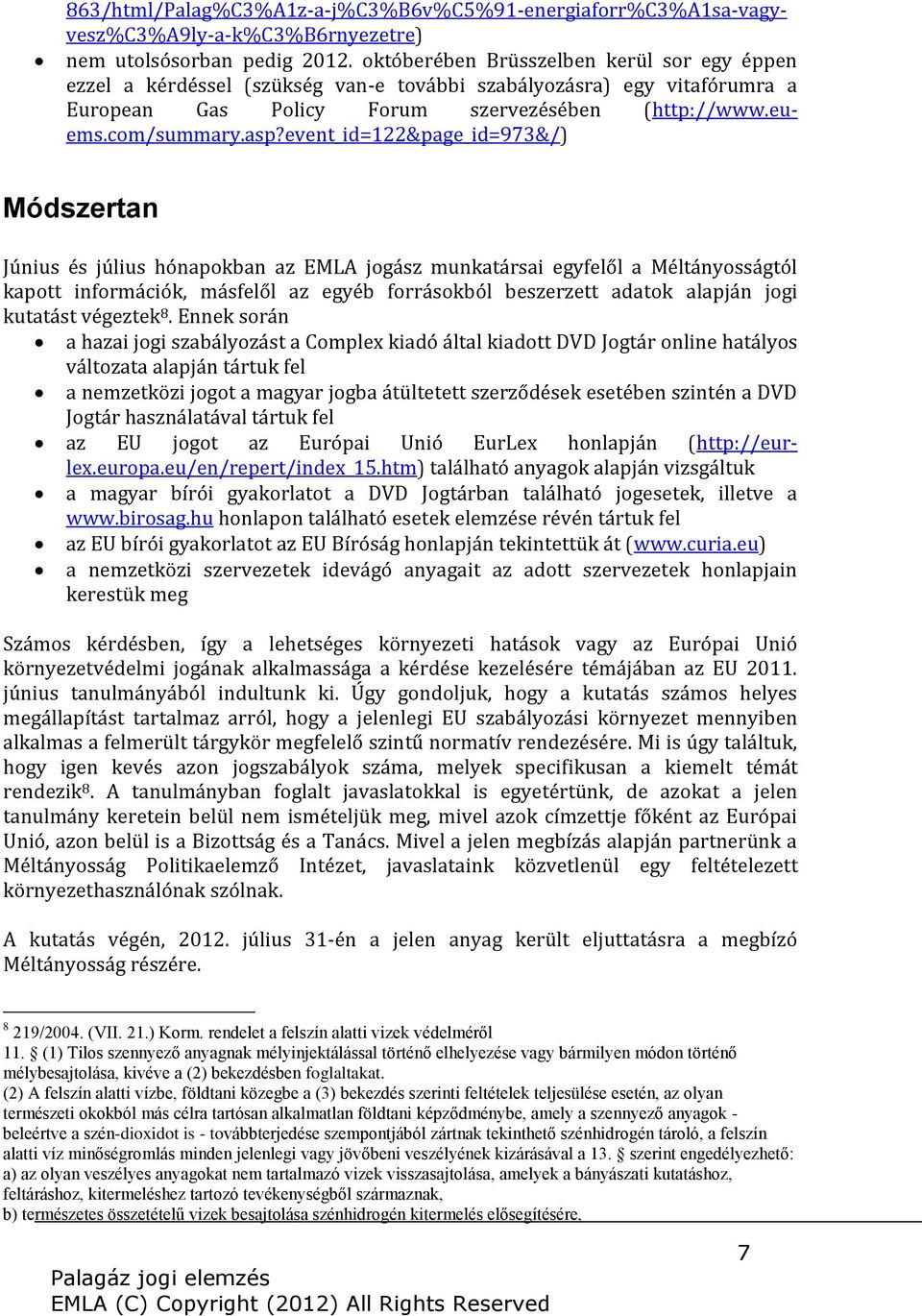 event_id=122&page_id=973&/) Módszertan Június és július hónapokban az EMLA jogász munkatársai egyfelől a Méltányosságtól kapott információk, másfelől az egyéb forrásokból beszerzett adatok alapján