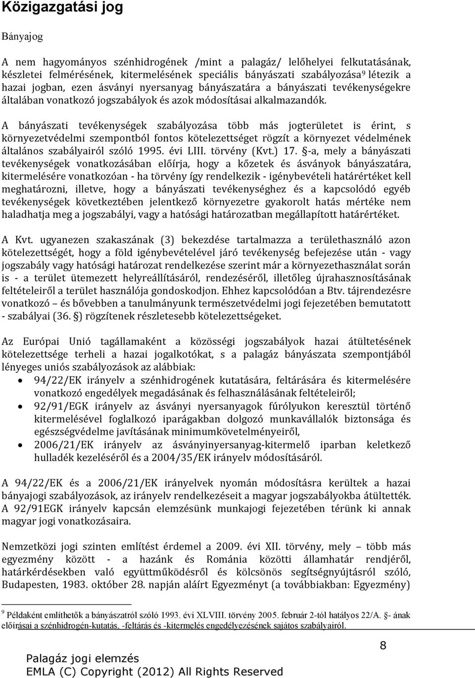 A bányászati tevékenységek szabályozása több más jogterületet is érint, s környezetvédelmi szempontból fontos kötelezettséget rögzít a környezet védelmének általános szabályairól szóló 1995. évi LIII.