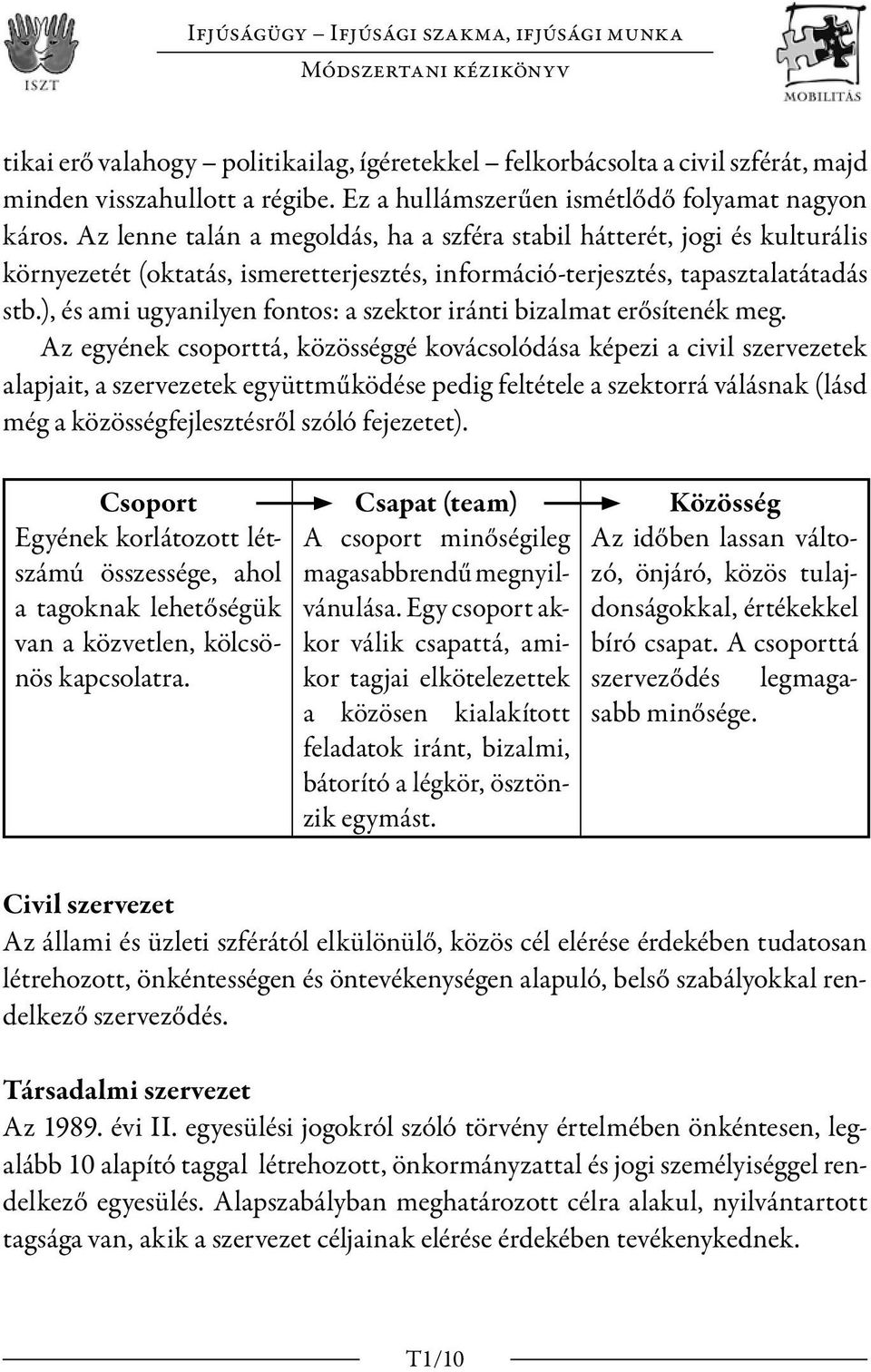 Az lenne talán a megoldás, ha a szféra stabil hátterét, jogi és kulturális környezetét (oktatás, ismeretterjesztés, információ-terjesztés, tapasztalatátadás stb.