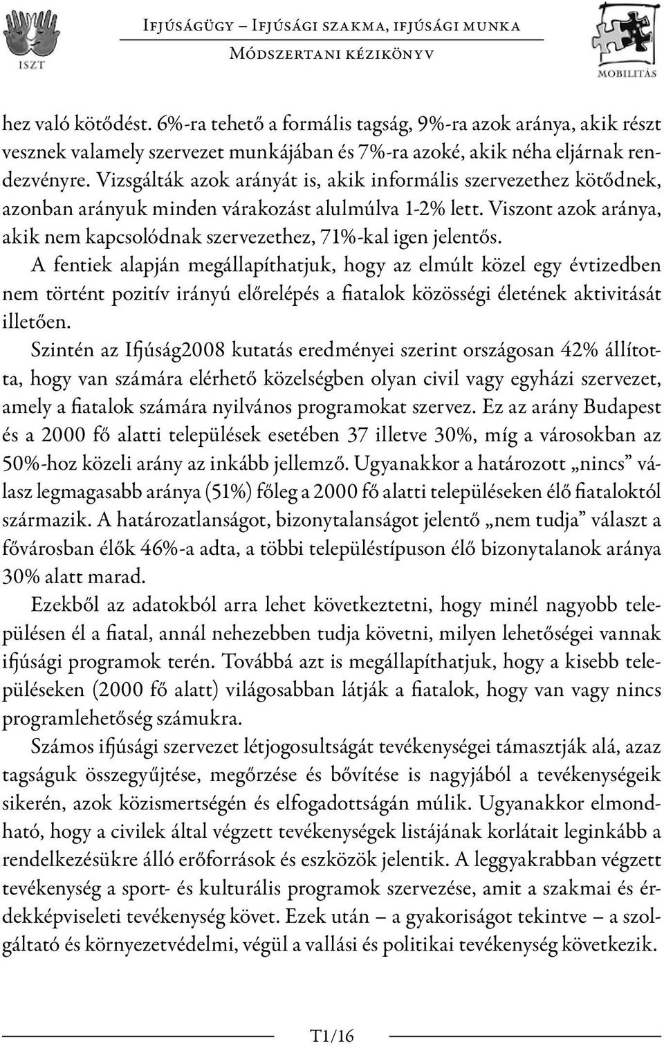 Vizsgálták azok arányát is, akik informális szervezethez kötődnek, azonban arányuk minden várakozást alulmúlva 1-2% lett.