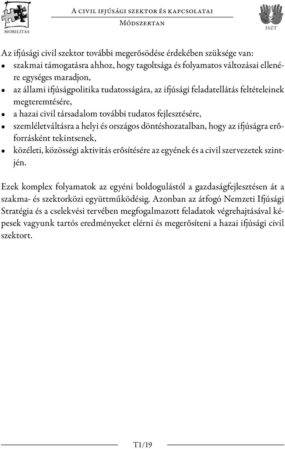 és országos döntéshozatalban, hogy az ifjúságra erőforrásként tekintsenek, közéleti, közösségi aktivitás erősítésére az egyének és a civil szervezetek szintjén.