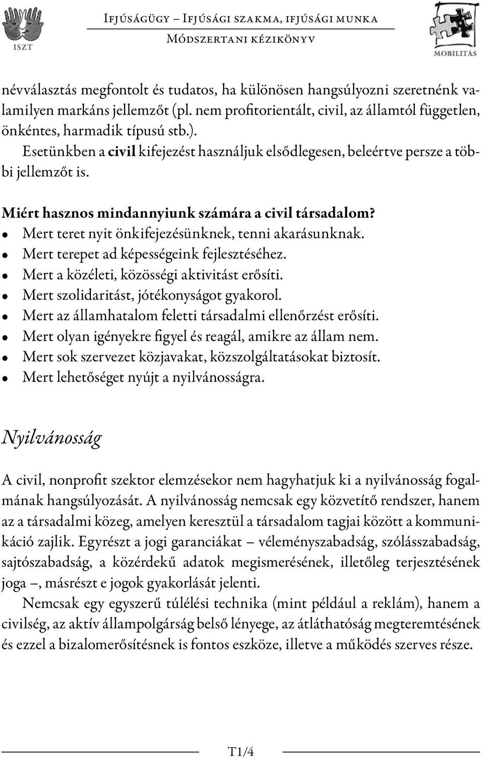 Miért hasznos mindannyiunk számára a civil társadalom? Mert teret nyit önkifejezésünknek, tenni akarásunknak. Mert terepet ad képességeink fejlesztéséhez.