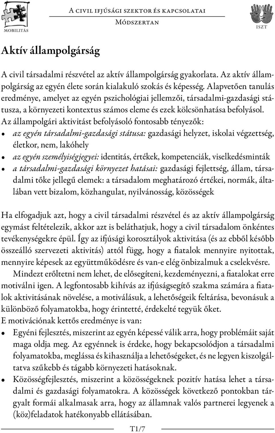 Alapvetően tanulás eredménye, amelyet az egyén pszichológiai jellemzői, társadalmi-gazdasági státusza, a környezeti kontextus számos eleme és ezek kölcsönhatása befolyásol.