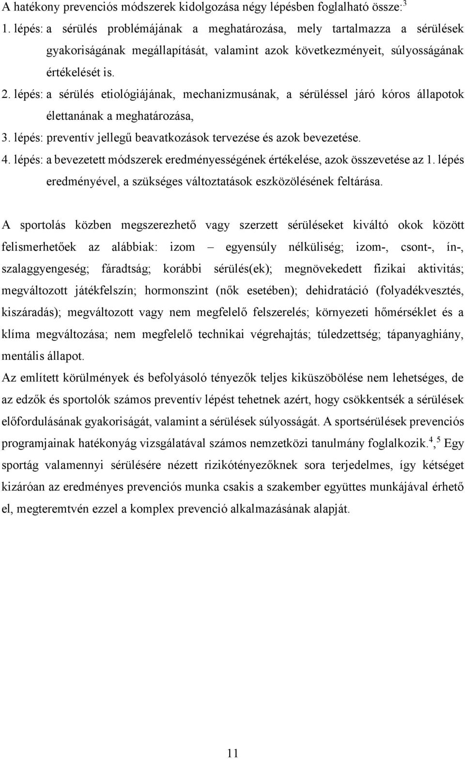 lépés: a sérülés etiológiájának, mechanizmusának, a sérüléssel járó kóros állapotok élettanának a meghatározása, 3. lépés: preventív jellegű beavatkozások tervezése és azok bevezetése. 4.