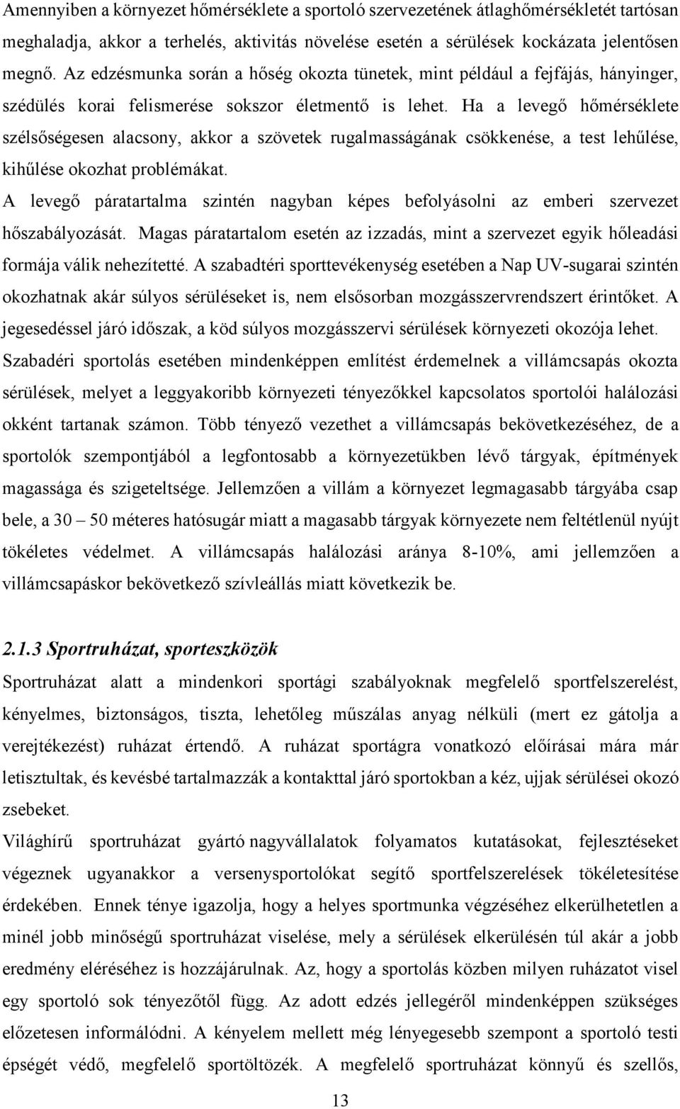 Ha a levegő hőmérséklete szélsőségesen alacsony, akkor a szövetek rugalmasságának csökkenése, a test lehűlése, kihűlése okozhat problémákat.