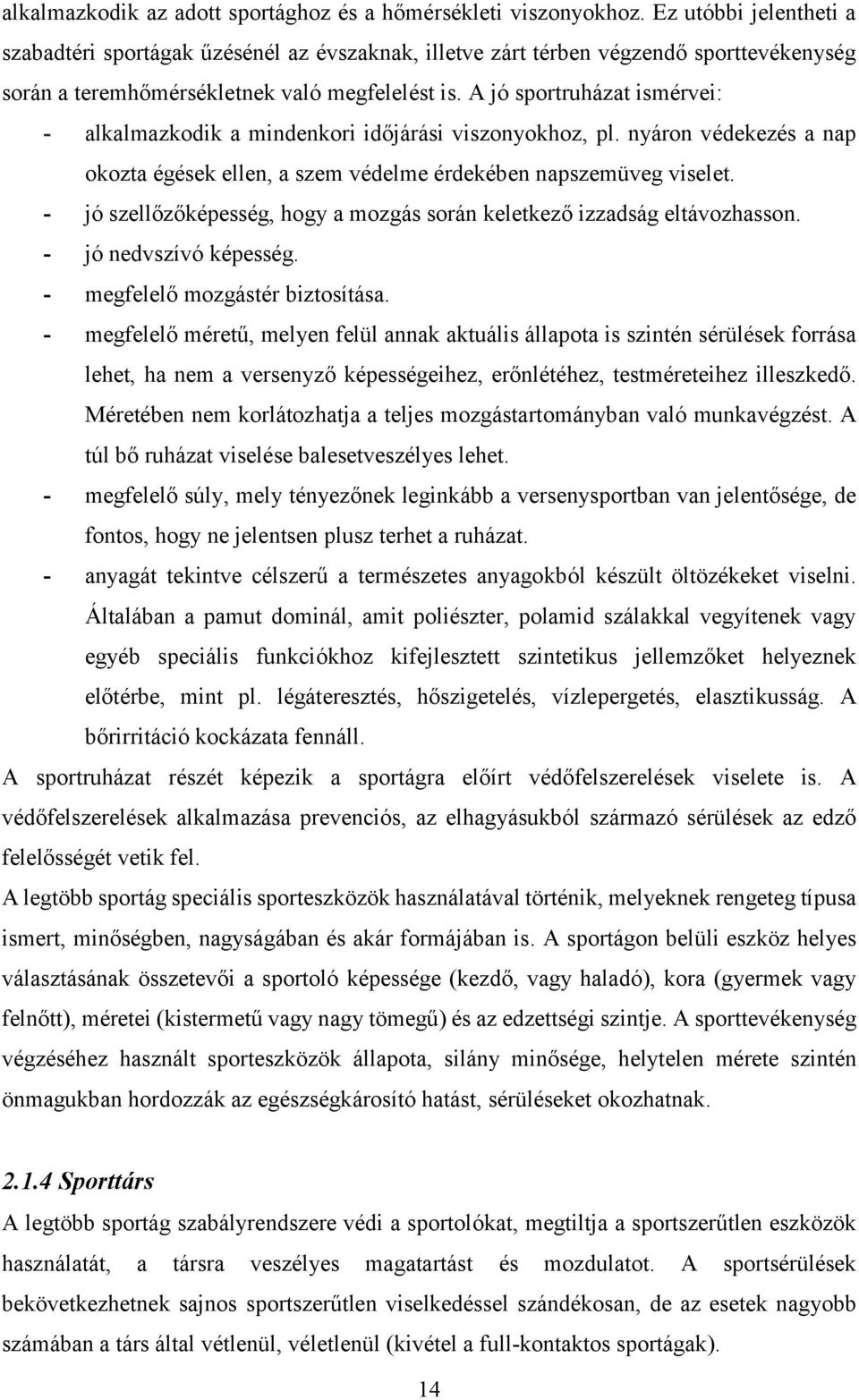A jó sportruházat ismérvei: - alkalmazkodik a mindenkori időjárási viszonyokhoz, pl. nyáron védekezés a nap okozta égések ellen, a szem védelme érdekében napszemüveg viselet.