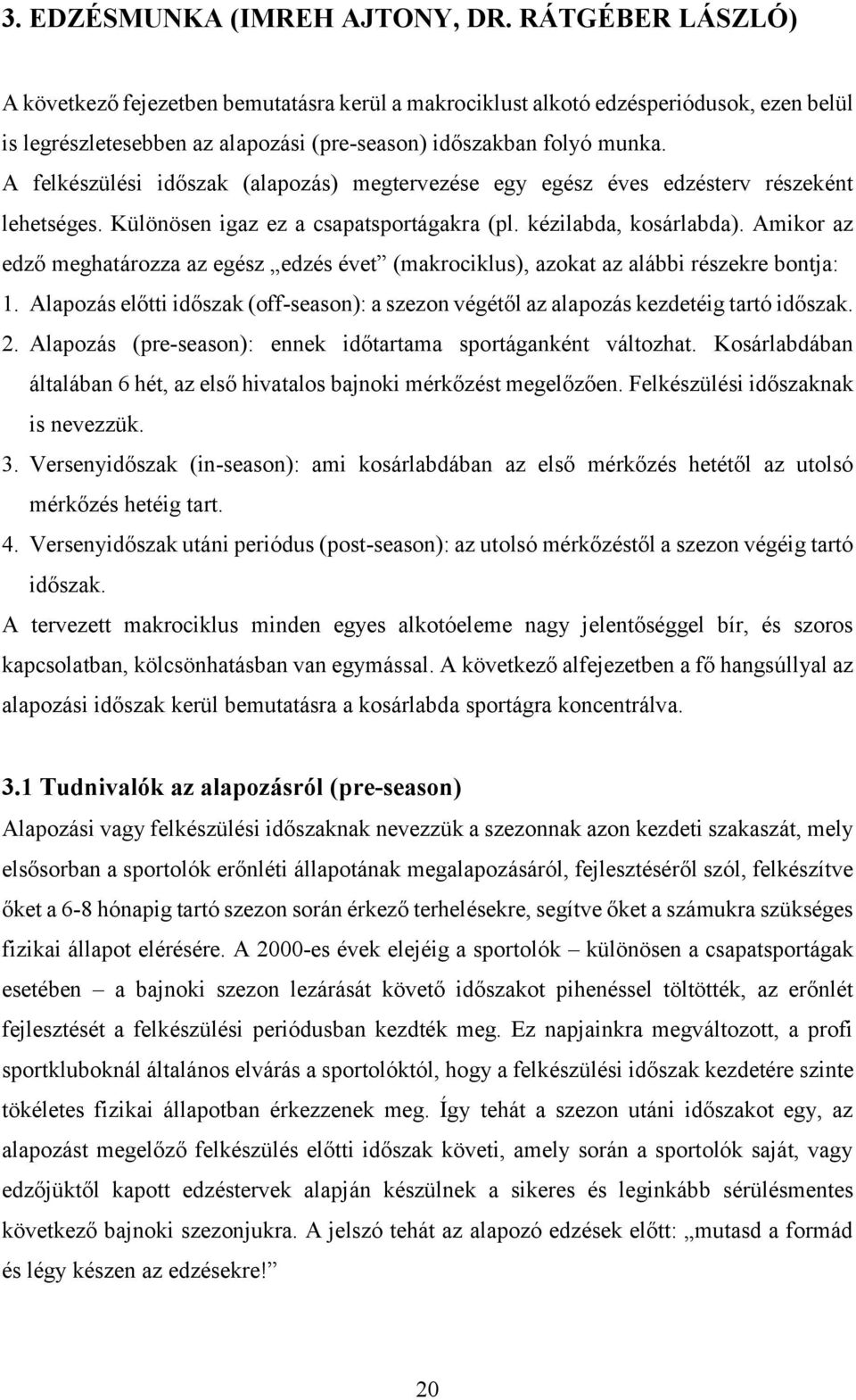 A felkészülési időszak (alapozás) megtervezése egy egész éves edzésterv részeként lehetséges. Különösen igaz ez a csapatsportágakra (pl. kézilabda, kosárlabda).