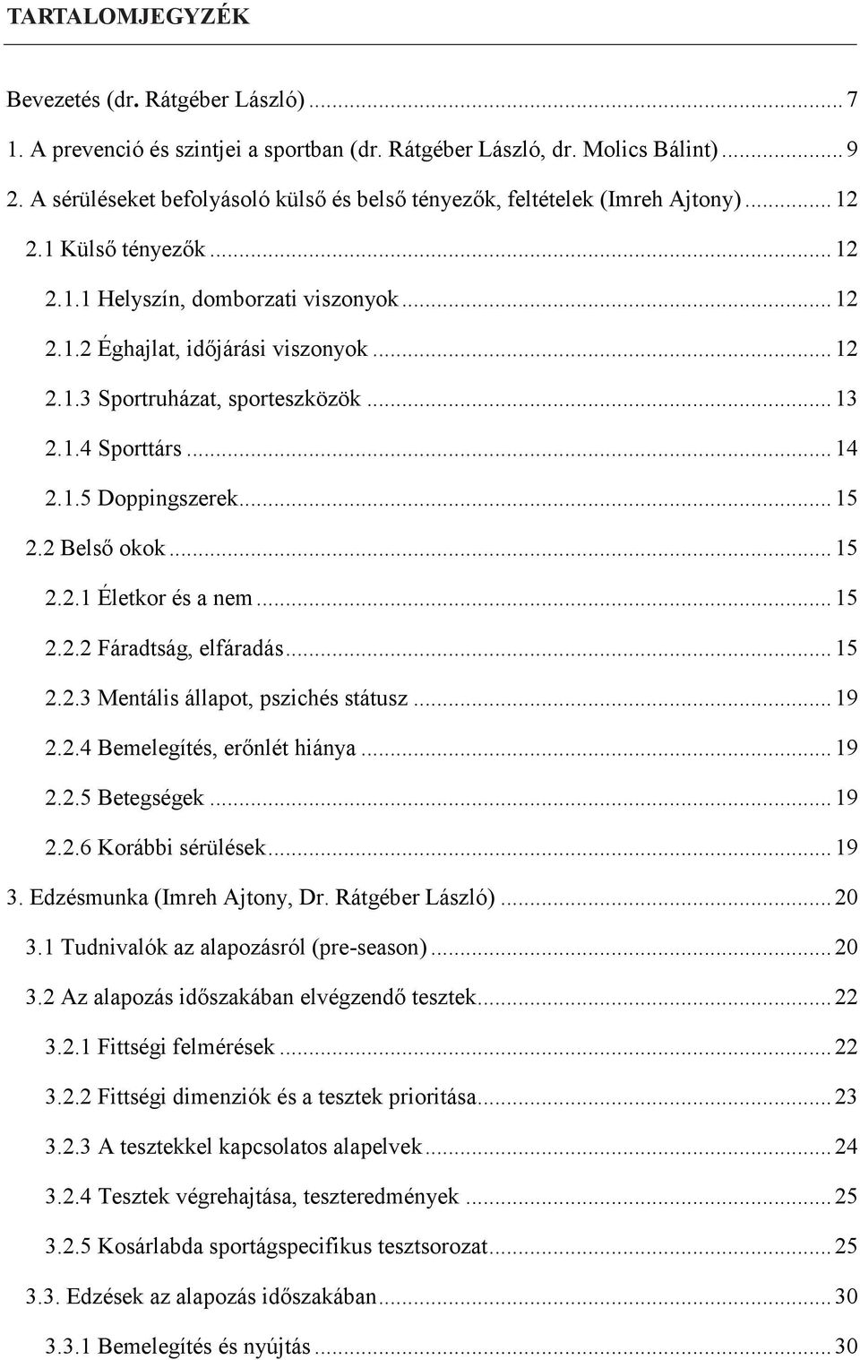 .. 13 2.1.4 Sporttárs... 14 2.1.5 Doppingszerek... 15 2.2 Belső okok... 15 2.2.1 Életkor és a nem... 15 2.2.2 Fáradtság, elfáradás... 15 2.2.3 Mentális állapot, pszichés státusz... 19 2.2.4 Bemelegítés, erőnlét hiánya.