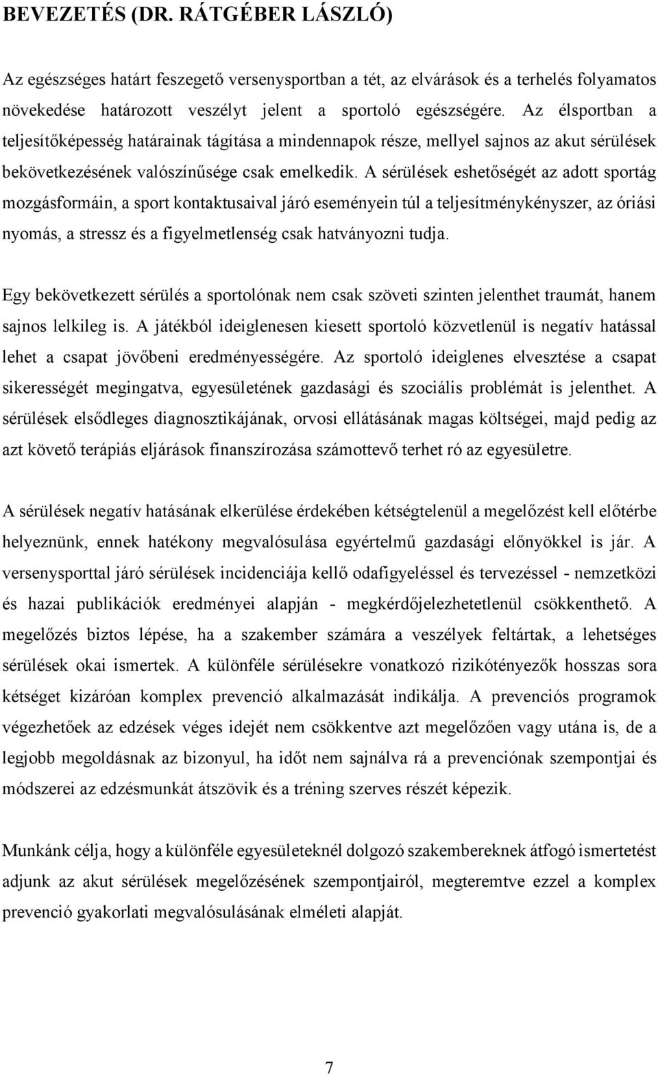 A sérülések eshetőségét az adott sportág mozgásformáin, a sport kontaktusaival járó eseményein túl a teljesítménykényszer, az óriási nyomás, a stressz és a figyelmetlenség csak hatványozni tudja.