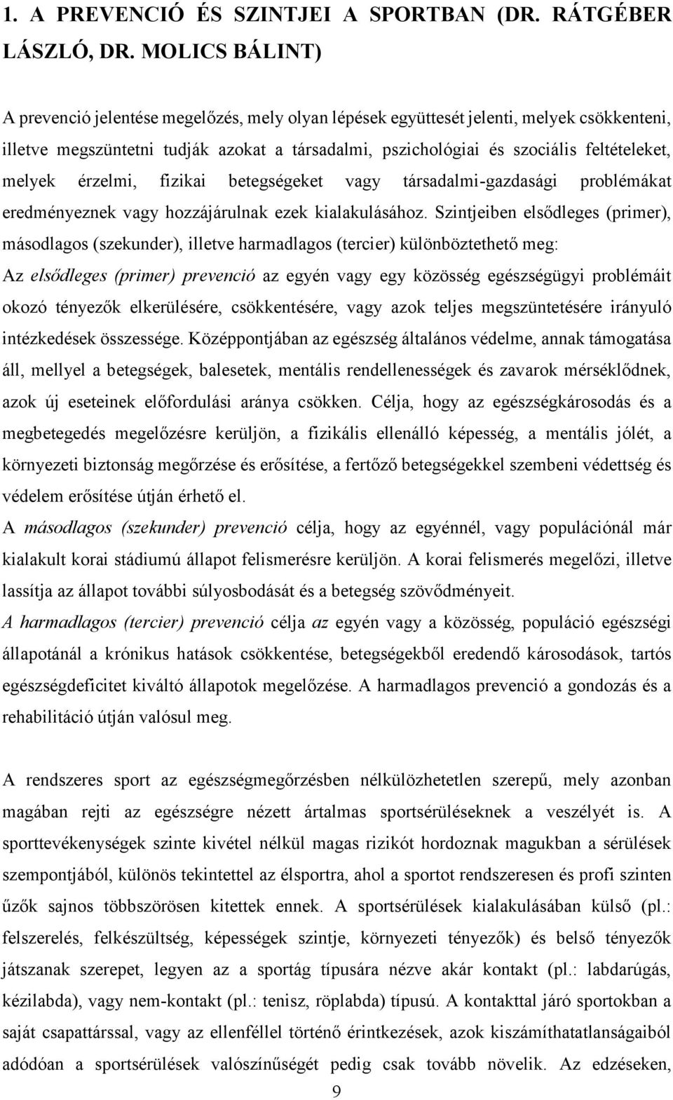 melyek érzelmi, fizikai betegségeket vagy társadalmi-gazdasági problémákat eredményeznek vagy hozzájárulnak ezek kialakulásához.