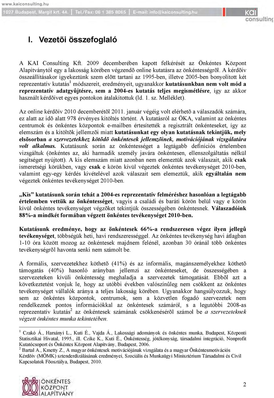 reprezentatív adatgyûjtésre, sem a 2004-es kutatás teljes megismétlésre, így az akkor használt kérdõívet egyes pontokon átalakítottuk (ld. 1. sz. Melléklet). Az online kérdõív 2010 decemberétõl 2011.