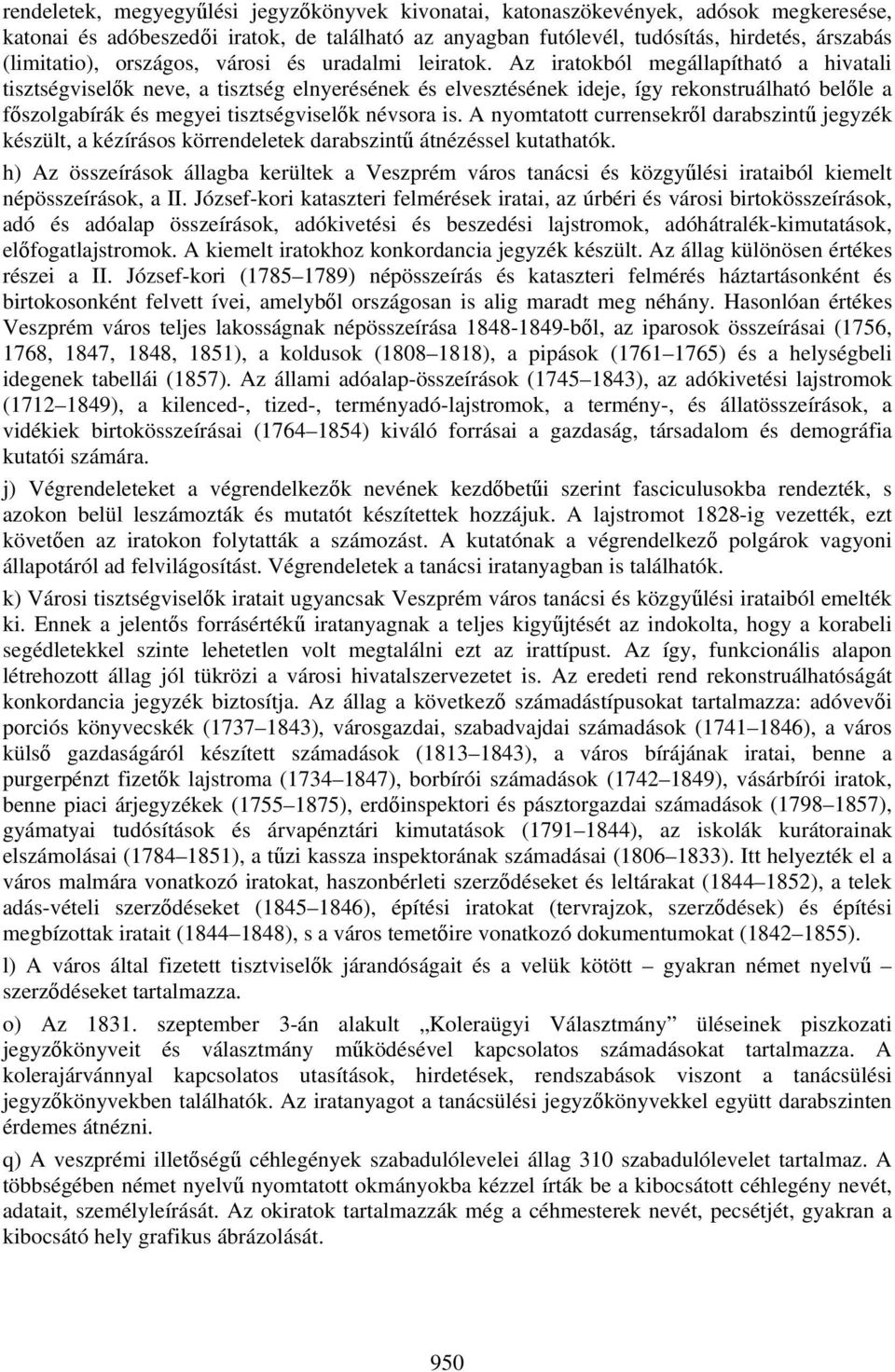 Az iratokból megállapítható a hivatali tisztségviselők neve, a tisztség elnyerésének és elvesztésének ideje, így rekonstruálható belőle a főszolgabírák és megyei tisztségviselők névsora is.