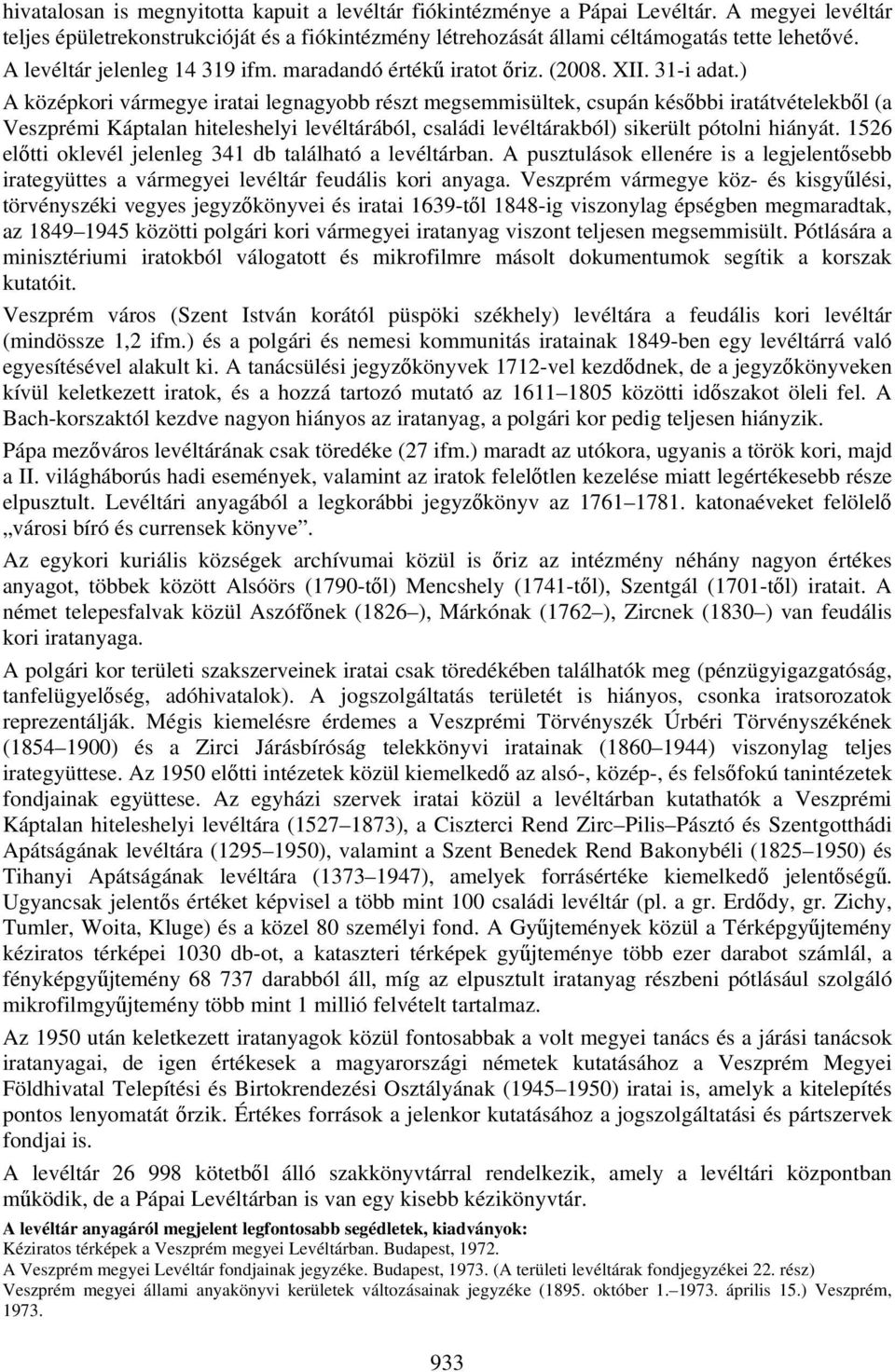 ) A középkori vármegye iratai legnagyobb részt megsemmisültek, csupán későbbi iratátvételekből (a Veszprémi Káptalan hiteleshelyi levéltárából, családi levéltárakból) sikerült pótolni hiányát.