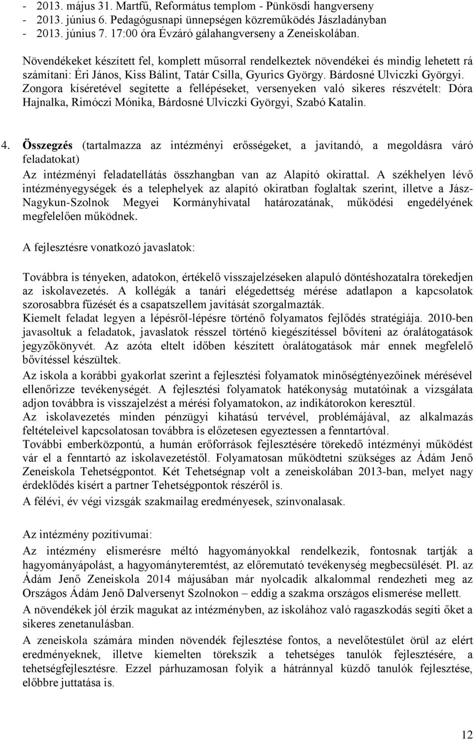 Növendékeket készített fel, komplett műsorral rendelkeztek növendékei és mindig lehetett rá számítani: Éri János, Kiss Bálint, Tatár Csilla, Gyurics György. Bárdosné Ulviczki Györgyi.