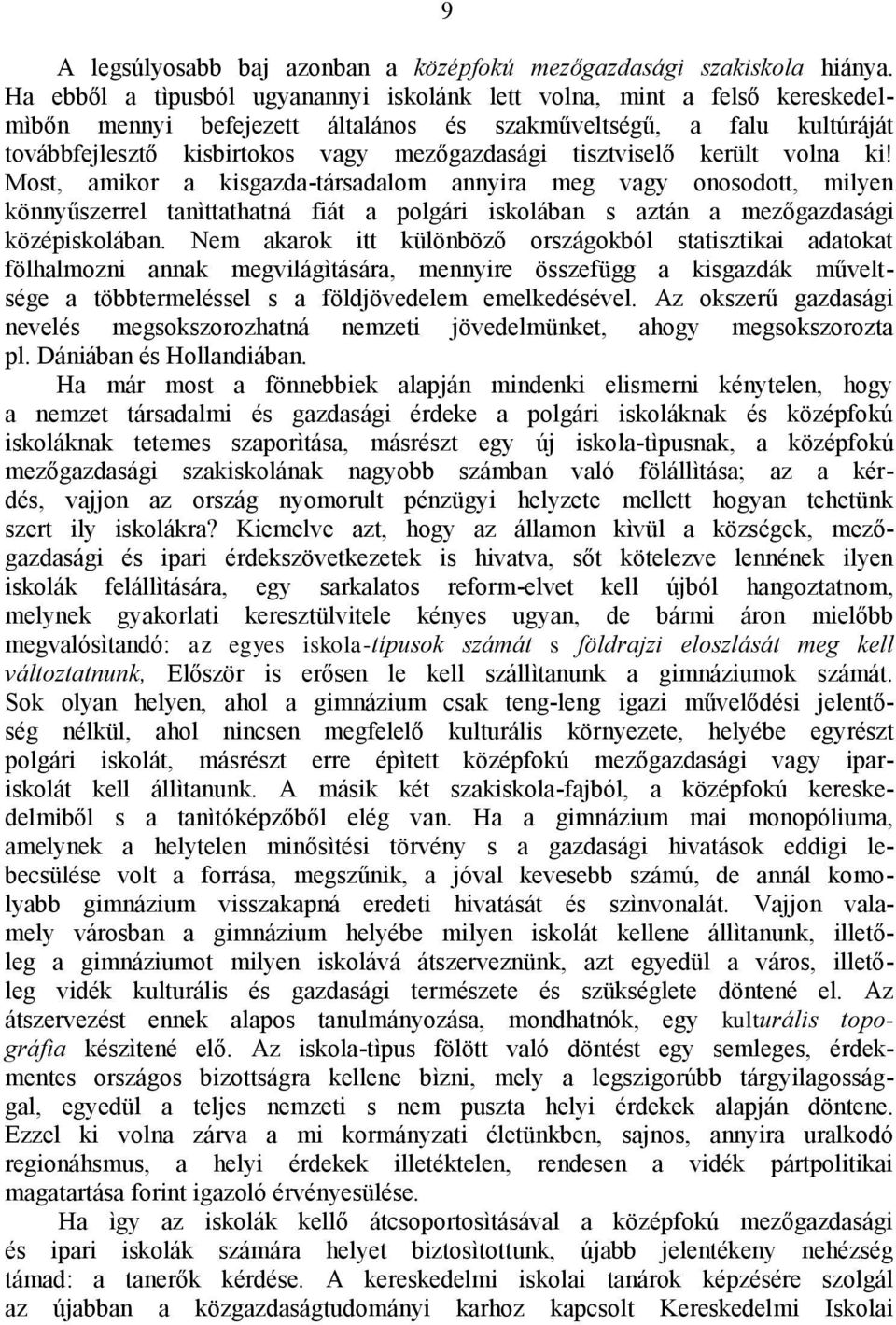 tisztviselő került volna ki! Most, amikor a kisgazda-társadalom annyira meg vagy onosodott, milyen könnyűszerrel tanìttathatná fiát a polgári iskolában s aztán a mezőgazdasági középiskolában.