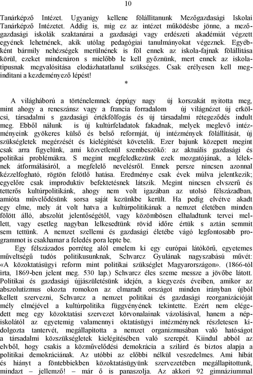 Egyébként bármily nehézségek merülnének is föl ennek az iskola-fajnak fölállìtása körül, ezeket mindenáron s mielőbb le kell győznünk, mert ennek az iskolatìpusnak megvalósìtása elodázhatatlanul