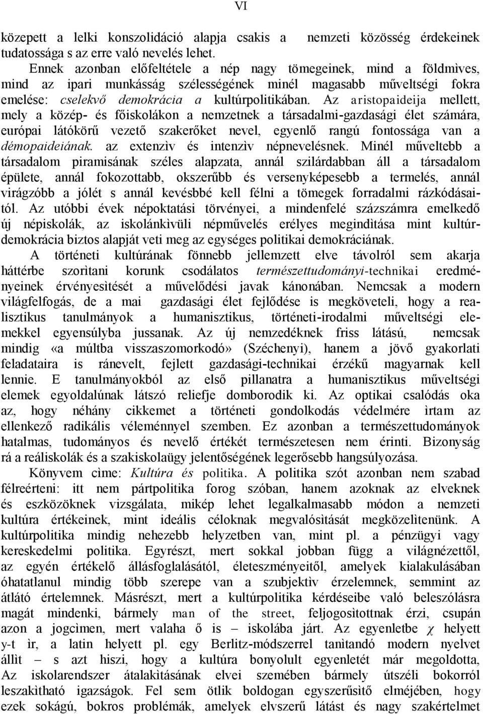 Az aristopaideija mellett, mely a közép- és főiskolákon a nemzetnek a társadalmi-gazdasági élet számára, európai látókörű vezető szakerőket nevel, egyenlő rangú fontossága van a démopaideiának.