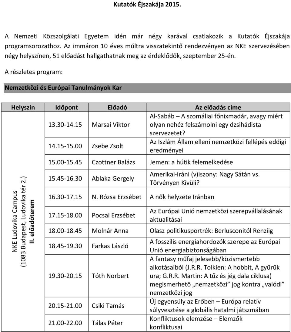 A részletes program: Nemzetközi és Európai Tanulmányok Kar Al-Sabáb A szomáliai főnixmadár, avagy miért 13.30-14.15 Marsai Viktor olyan nehéz felszámolni egy dzsihádista szervezetet? 14.15-15.