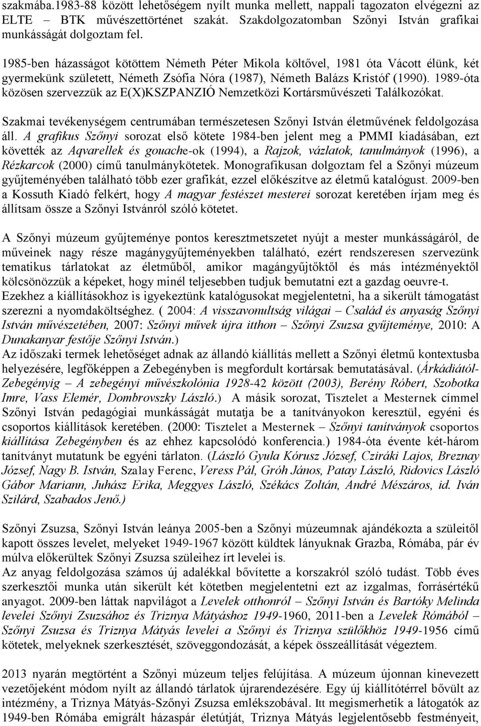 1989-óta közösen szervezzük az E(X)KSZPANZIÓ Nemzetközi Kortársművészeti Találkozókat. Szakmai tevékenységem centrumában természetesen Szőnyi István életművének feldolgozása áll.