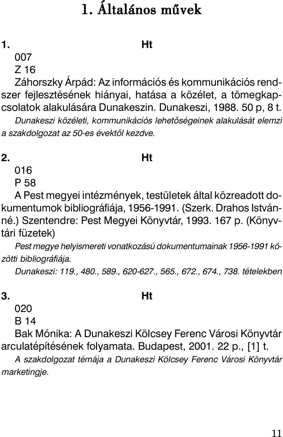 Ht 016 P 58 A Pest megyei intézmények, testületek által közreadott dokumentumok bibliográfiája, 1956-1991. (Szerk. Drahos Istvánné.) Szentendre: Pest Megyei Könyvtár, 1993. 167 p.