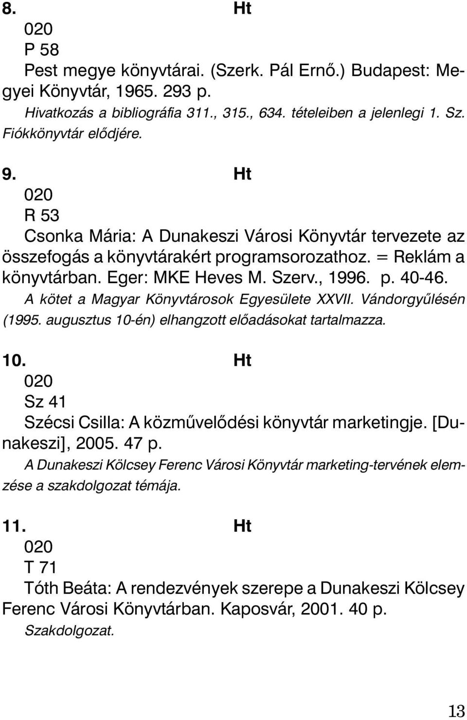 A kötet a Magyar Könyvtárosok Egyesülete XXVII. Vándorgyûlésén (1995. augusztus 10-én) elhangzott elõadásokat tartalmazza. 10. Ht 020 Sz 41 Szécsi Csilla: A közmûvelõdési könyvtár marketingje.
