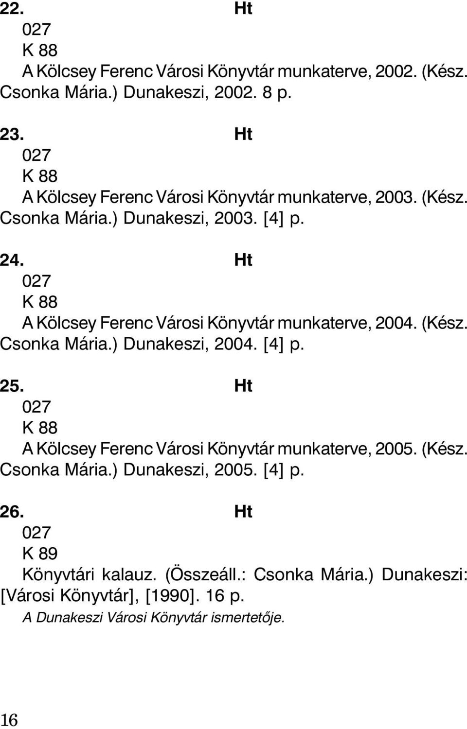 Ht 027 K 88 A Kölcsey Ferenc Városi Könyvtár munkaterve, 2004. (Kész. Csonka Mária.) Dunakeszi, 2004. [4] p. 25.