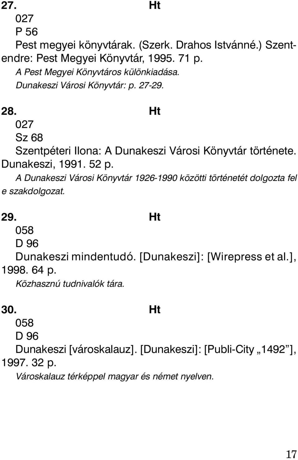 A Dunakeszi Városi Könyvtár 1926-1990 közötti történetét dolgozta fel e szakdolgozat. 29. Ht 058 D 96 Dunakeszi mindentudó. [Dunakeszi]: [Wirepress et al.
