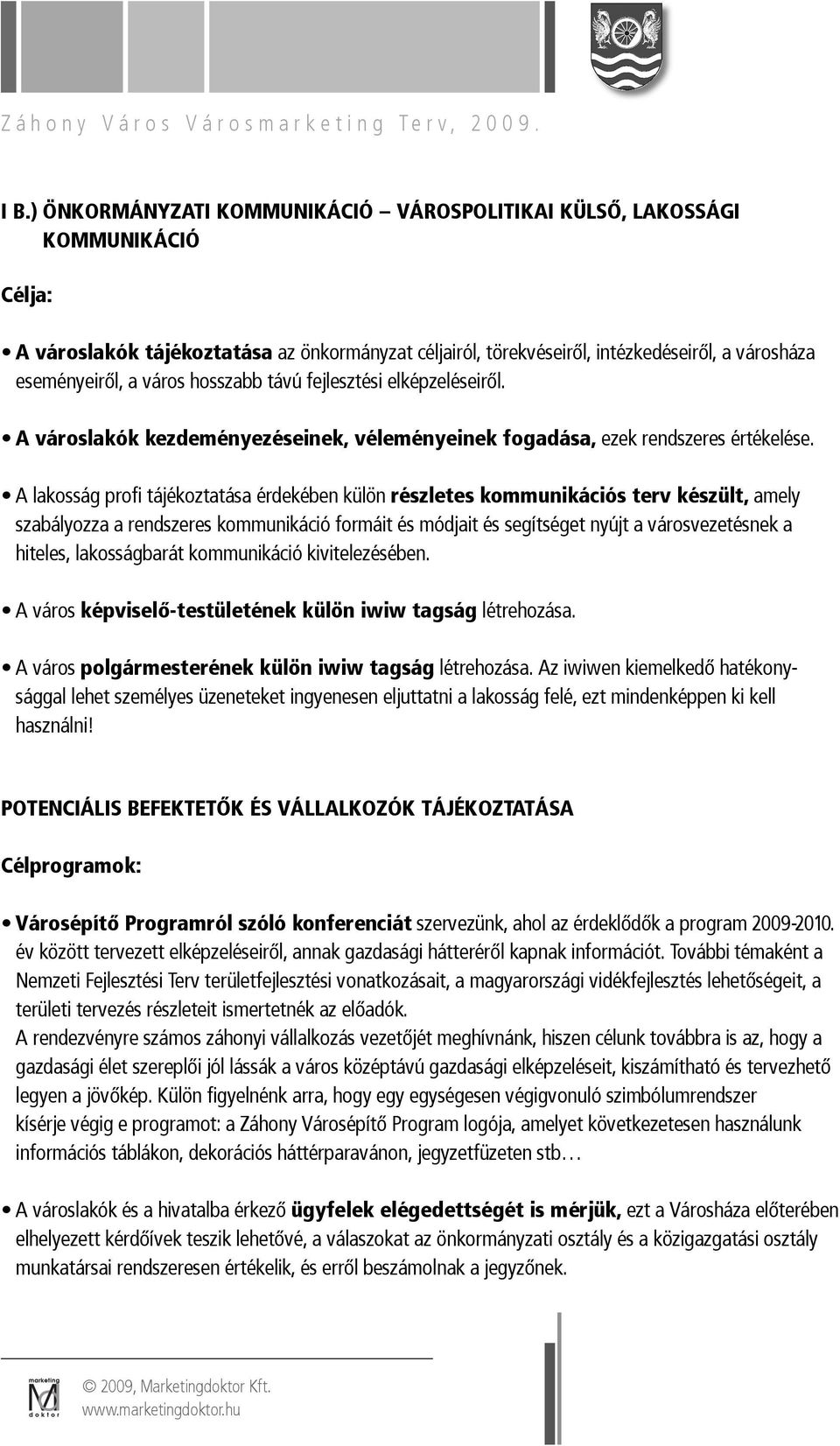 A lakosság profi tájékoztatása érdekében külön részletes kommunikációs terv készült, amely szabályozza a rendszeres kommunikáció formáit és módjait és segítséget nyújt a városvezetésnek a hiteles,