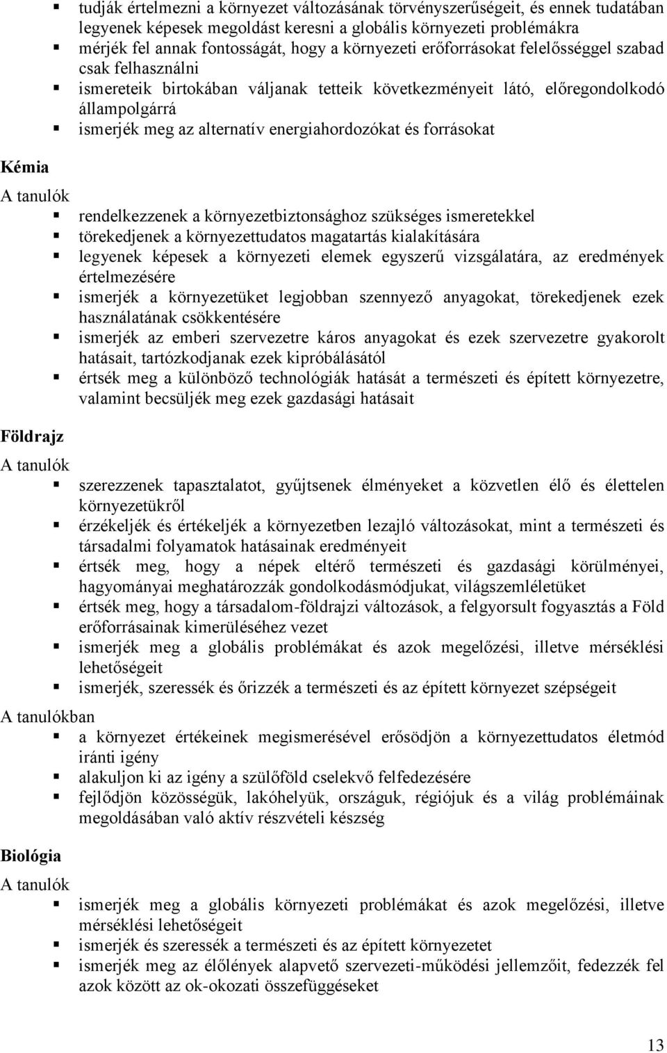 és forrásokat rendelkezzenek a környezetbiztonsághoz szükséges ismeretekkel törekedjenek a környezettudatos magatartás kialakítására legyenek képesek a környezeti elemek egyszerű vizsgálatára, az