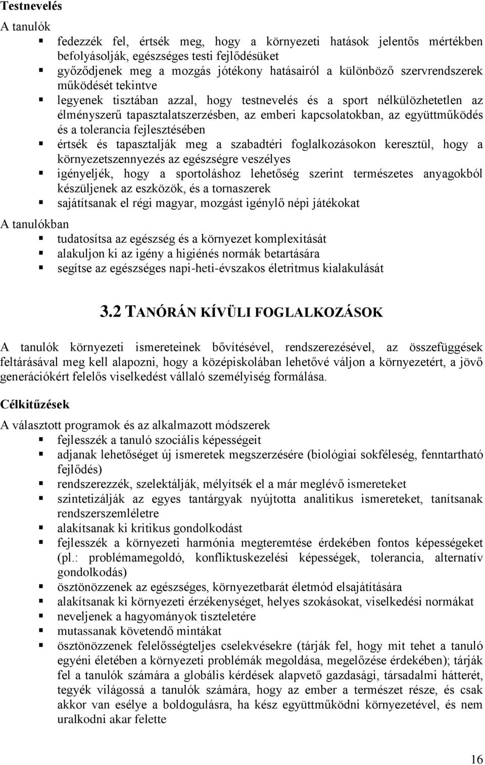 tolerancia fejlesztésében értsék és tapasztalják meg a szabadtéri foglalkozásokon keresztül, hogy a környezetszennyezés az egészségre veszélyes igényeljék, hogy a sportoláshoz lehetőség szerint