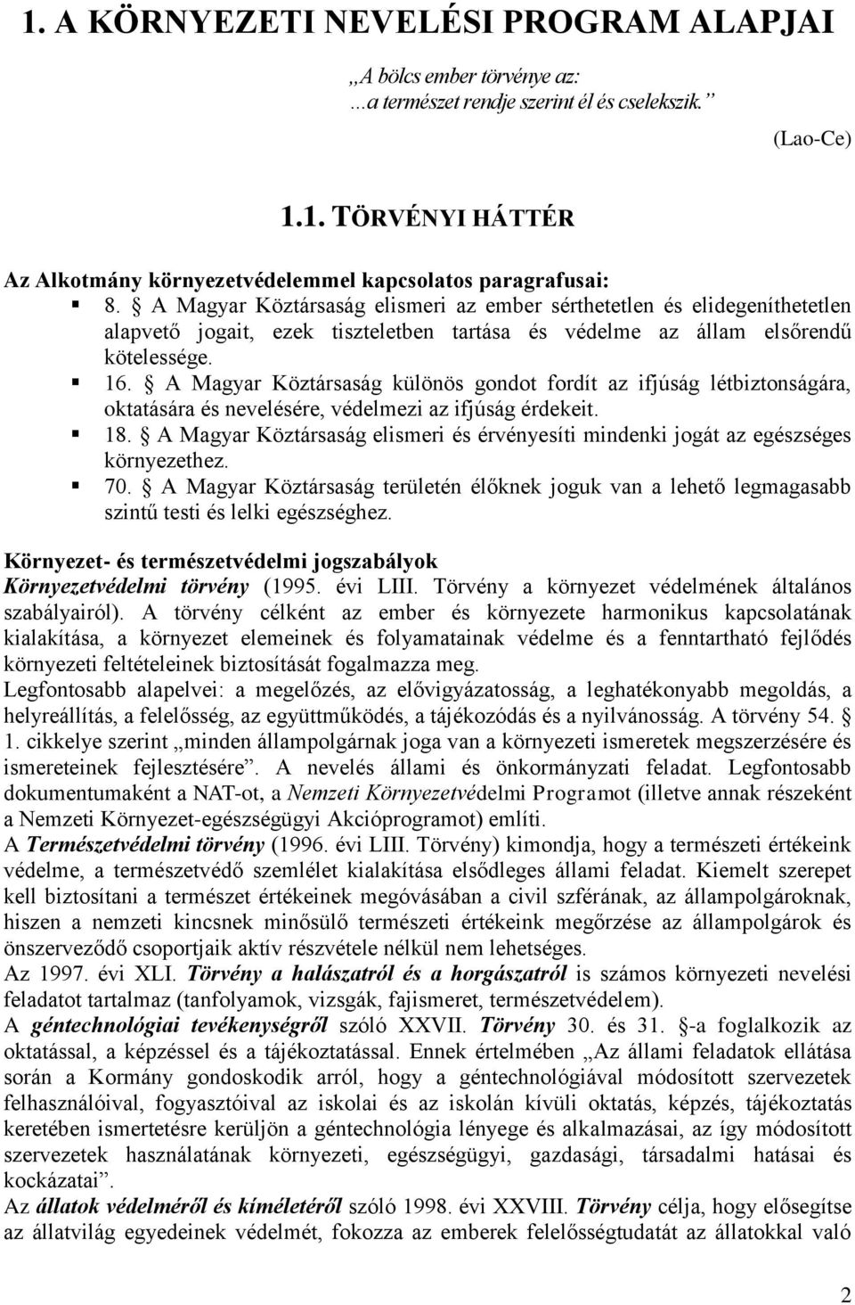 A Magyar Köztársaság különös gondot fordít az ifjúság létbiztonságára, oktatására és nevelésére, védelmezi az ifjúság érdekeit. 18.