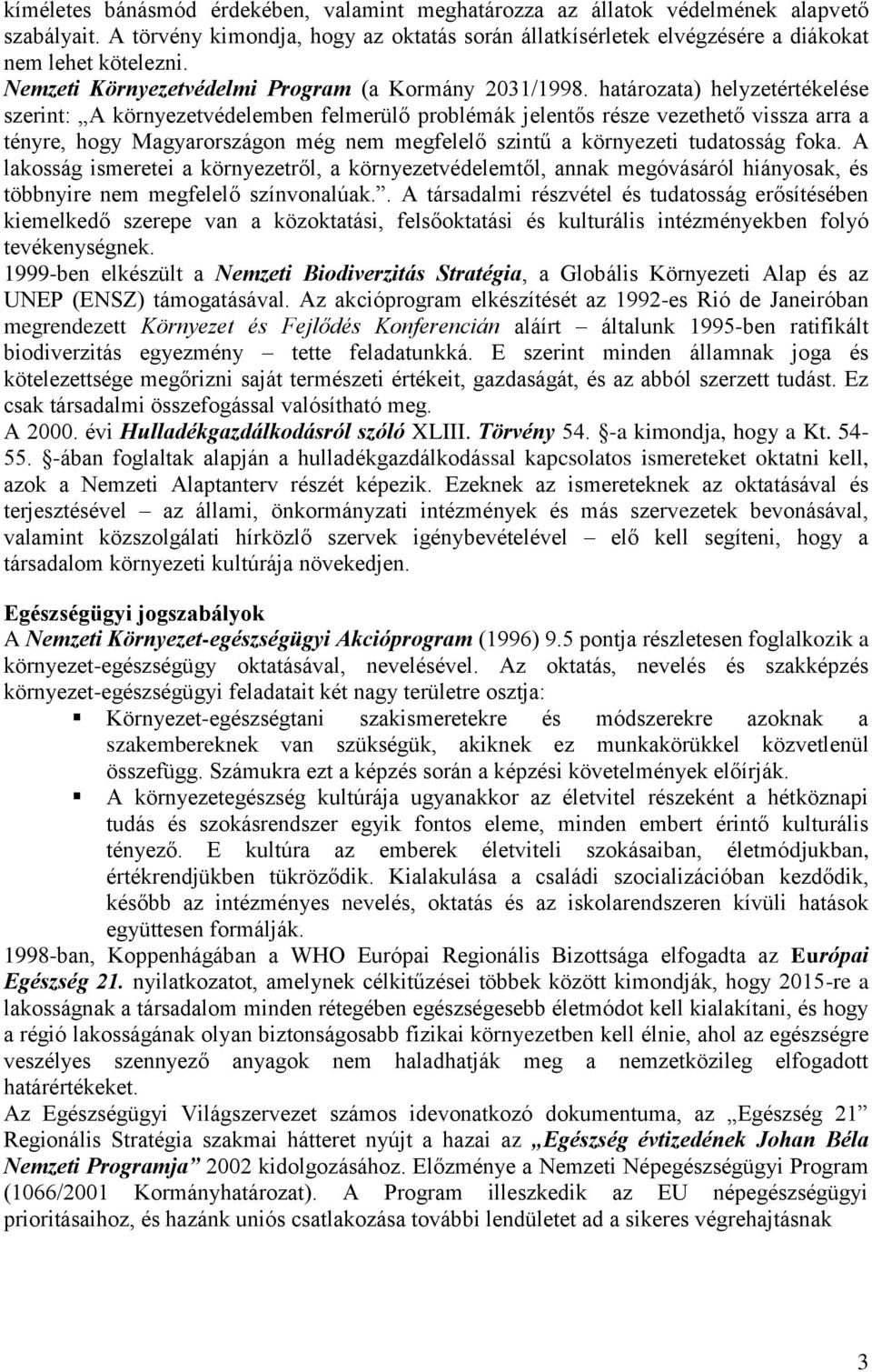 határozata) helyzetértékelése szerint: A környezetvédelemben felmerülő problémák jelentős része vezethető vissza arra a tényre, hogy Magyarországon még nem megfelelő szintű a környezeti tudatosság