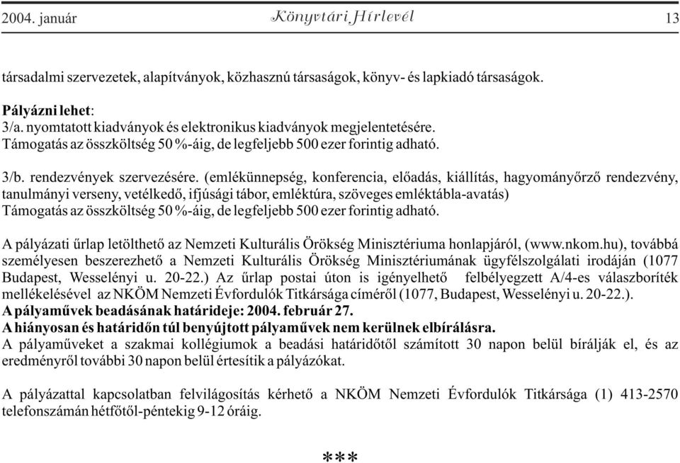 (emlékünnepség, konferencia, elõadás, kiállítás, hagyományõrzõ rendezvény, tanulmányi verseny, vetélkedõ, ifjúsági tábor, emléktúra, szöveges emléktábla-avatás) Támogatás az összköltség 50 %-áig, de