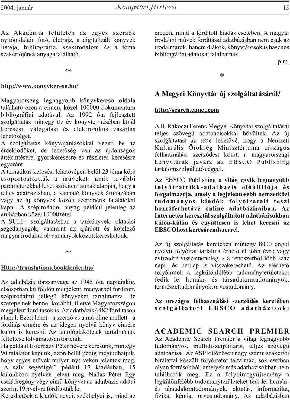 Az 1992 óta fejlesztett szolgáltatás mintegy tíz év könyvtermésében kínál keresési, válogatási és elektronikus vásárlás lehetõséget.