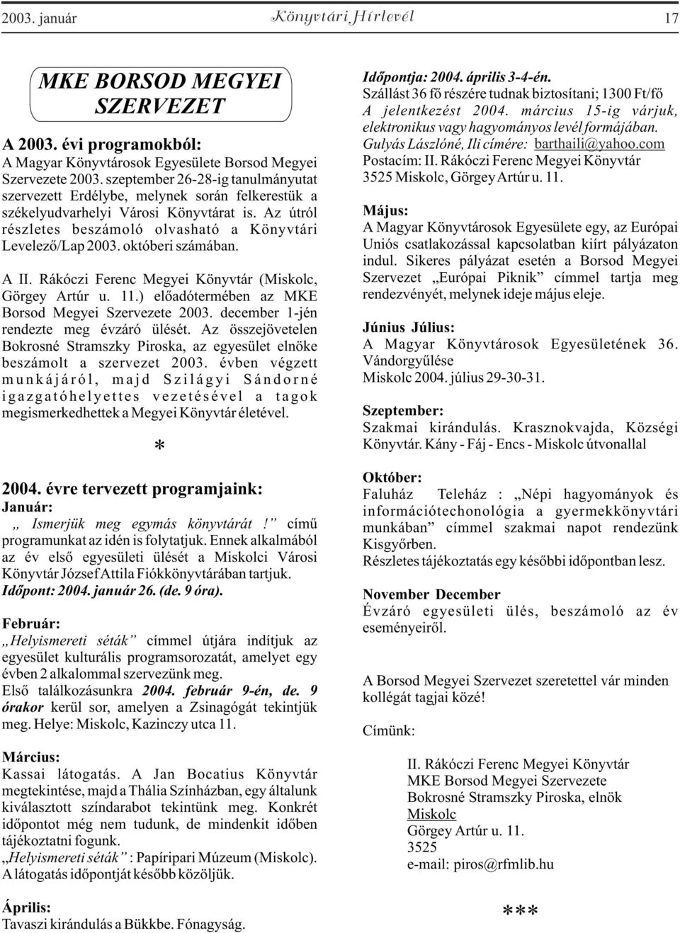 októberi számában. A II. Rákóczi Ferenc Megyei Könyvtár (Miskolc, Görgey Artúr u. 11.) elõadótermében az MKE Borsod Megyei Szervezete 2003. december 1-jén rendezte meg évzáró ülését.