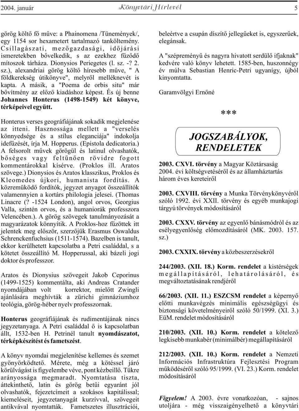 -? 2. sz.), alexandriai görög költõ híresebb mûve, " A földkerekség útikönyve", melyrõl melléknevét is kapta. A másik, a "Poema de orbis situ" már bõvítmény az elõzõ kiadáshoz képest.