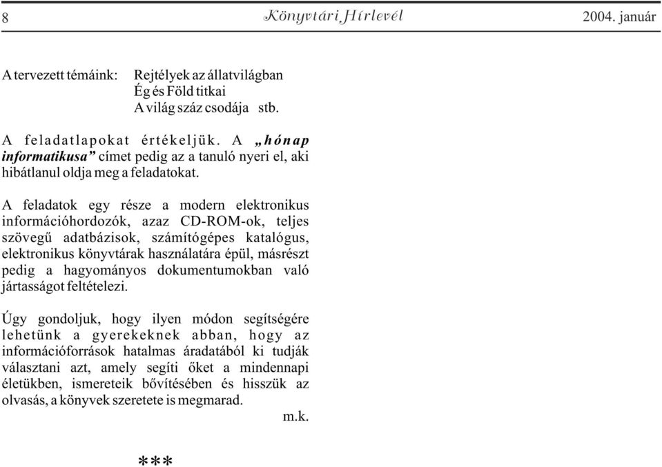 A feladatok egy része a modern elektronikus információhordozók, azaz CD-ROM-ok, teljes szövegû adatbázisok, számítógépes katalógus, elektronikus könyvtárak használatára épül, másrészt pedig a