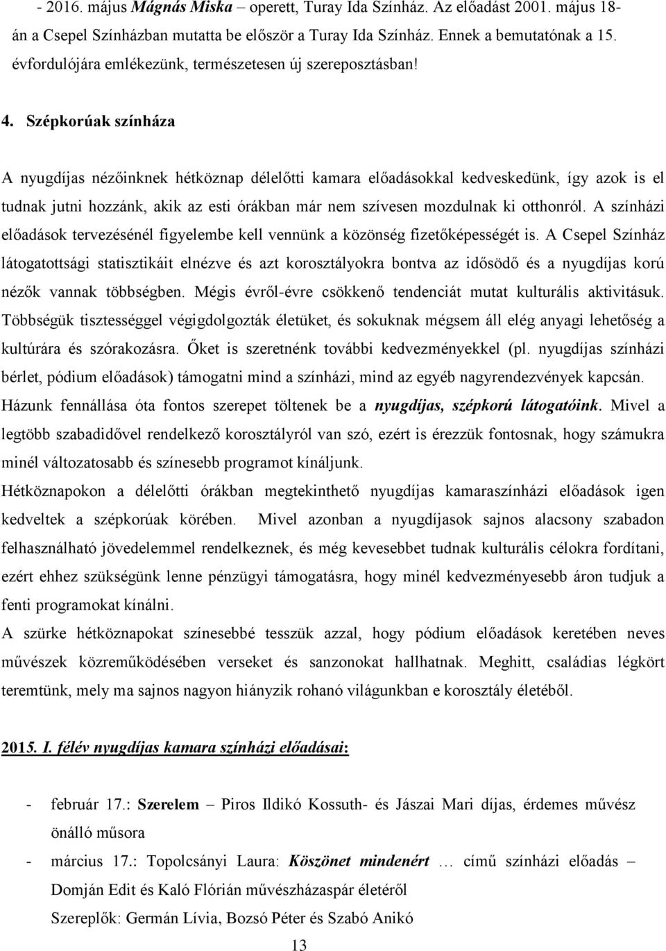 Szépkorúak színháza A nyugdíjas nézőinknek hétköznap délelőtti kamara előadásokkal kedveskedünk, így azok is el tudnak jutni hozzánk, akik az esti órákban már nem szívesen mozdulnak ki otthonról.