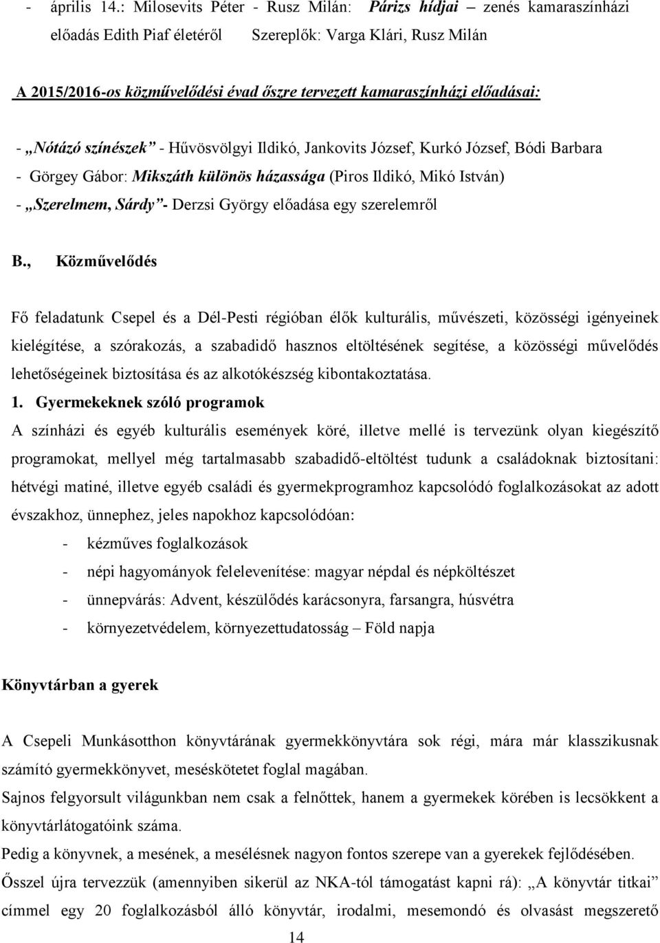 előadásai: - Nótázó színészek - Hűvösvölgyi Ildikó, Jankovits József, Kurkó József, Bódi Barbara - Görgey Gábor: Mikszáth különös házassága (Piros Ildikó, Mikó István) - Szerelmem, Sárdy - Derzsi