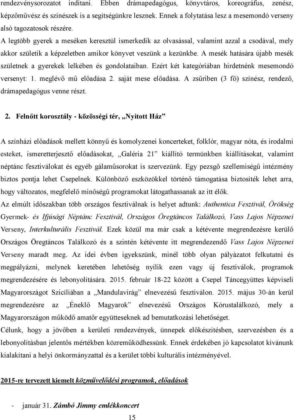 A legtöbb gyerek a meséken keresztül ismerkedik az olvasással, valamint azzal a csodával, mely akkor születik a képzeletben amikor könyvet veszünk a kezünkbe.