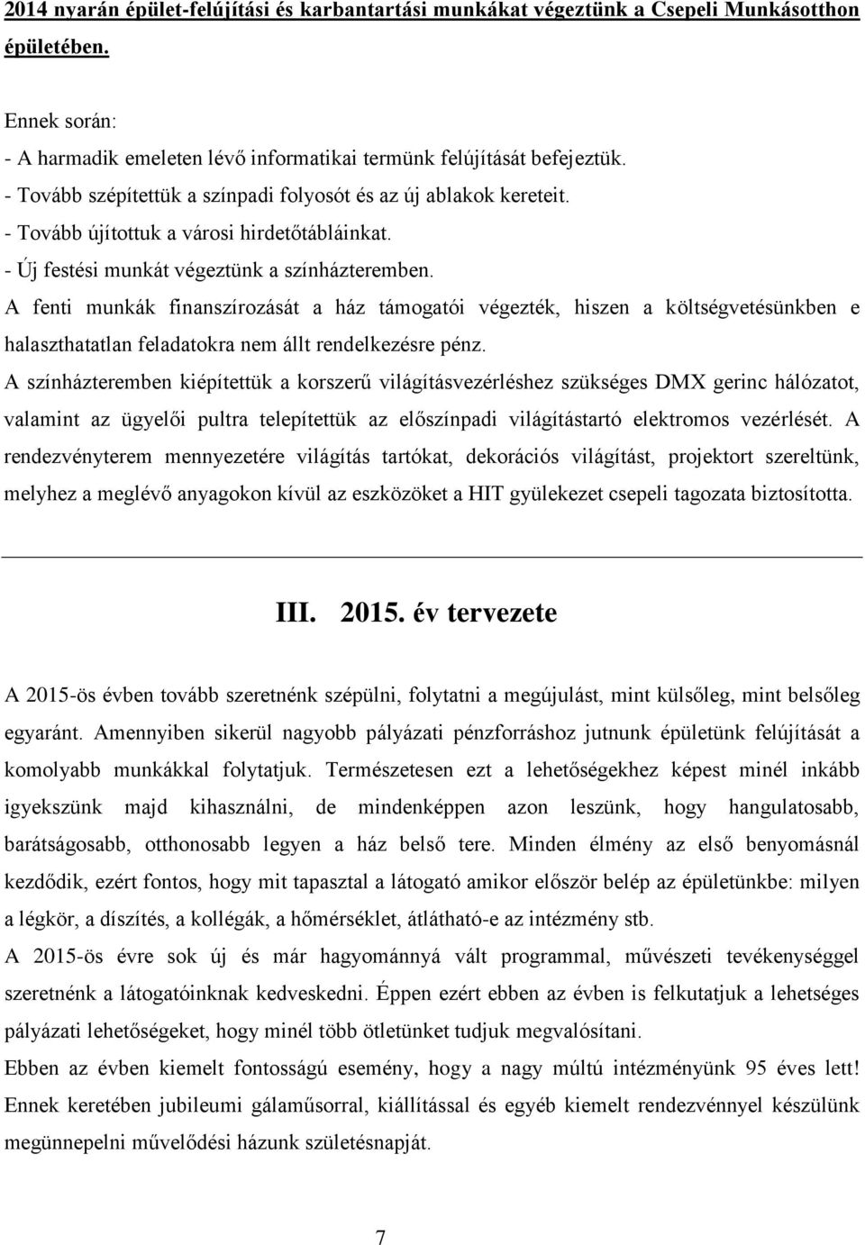 A fenti munkák finanszírozását a ház támogatói végezték, hiszen a költségvetésünkben e halaszthatatlan feladatokra nem állt rendelkezésre pénz.