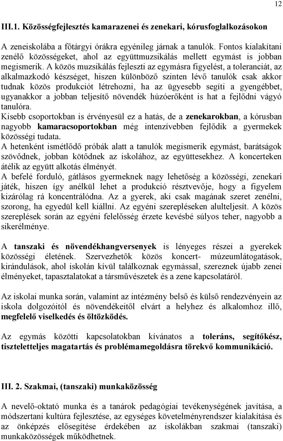 A közös muzsikálás fejleszti az egymásra figyelést, a toleranciát, az alkalmazkodó készséget, hiszen különböző szinten lévő tanulók csak akkor tudnak közös produkciót létrehozni, ha az ügyesebb