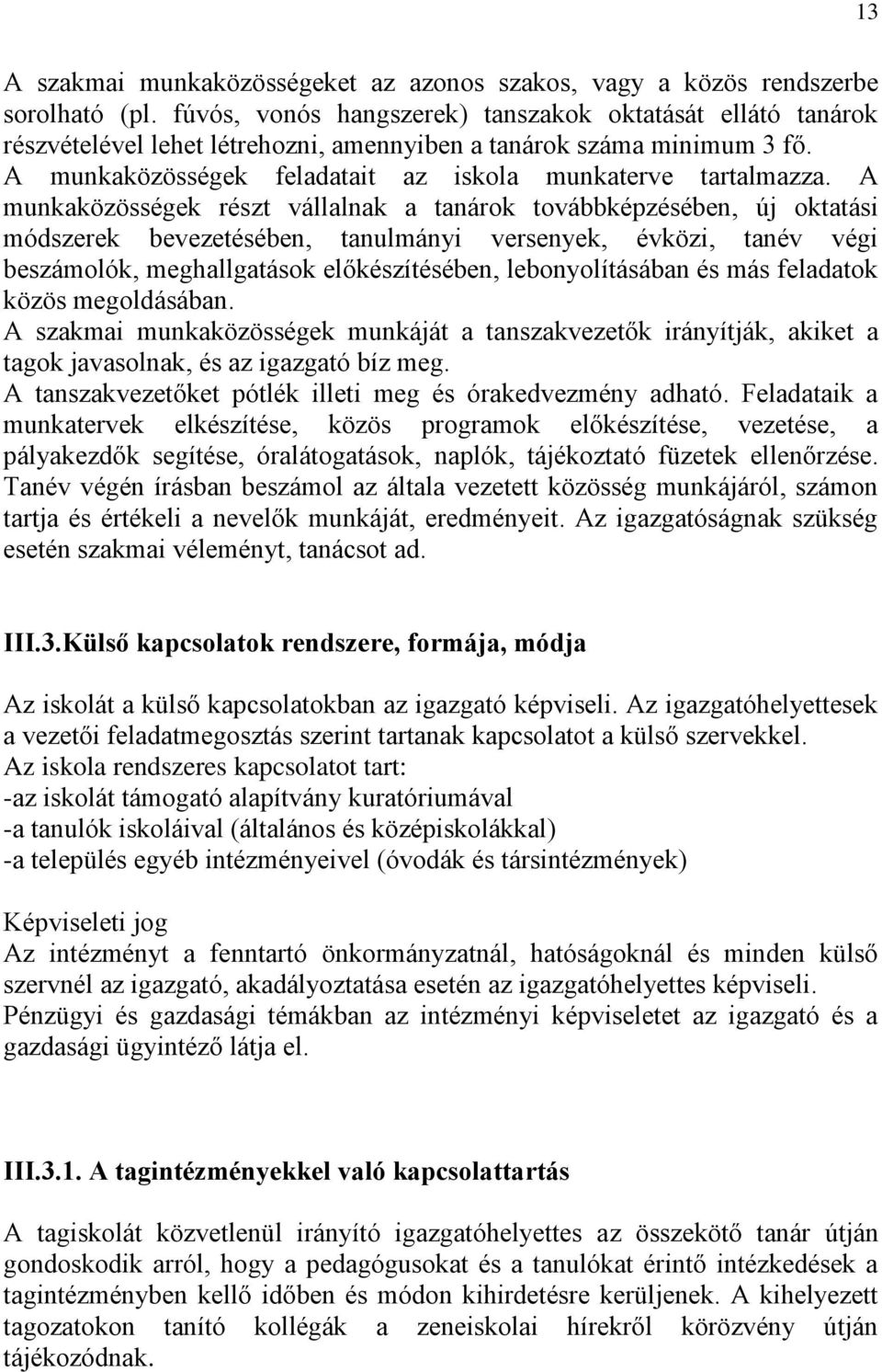 A munkaközösségek részt vállalnak a tanárok továbbképzésében, új oktatási módszerek bevezetésében, tanulmányi versenyek, évközi, tanév végi beszámolók, meghallgatások előkészítésében,